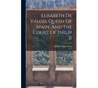 Elisabeth De Valois, Queen Of Spain, And The Court Of Philip Ii