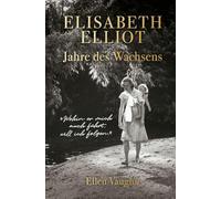 Elisabeth Elliot - Jahre des Wachsens: Die autorisierte Biografie von Elisabeth Elliot