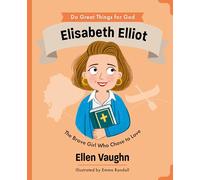 Elisabeth Elliot: The Brave Girl Who Chose to Love