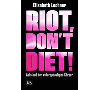 Elisabeth Lechner Riot, don’t diet: Aufstand der widerspenstigen Körper (Poche)