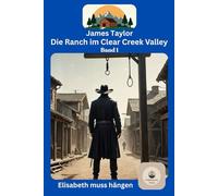 Elisabeth muss hängen: Die Ranch im Clear Creek Valley - Band 1