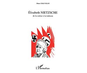 Elisabeth Nietzche de la Sottise à la Trahison - Diane Chauvelot - L'harmattan - broché - Livre