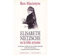 Elisabeth Nietzsche ou La folie aryenne: Au Paraguay, en 1886, la soeur du célèbre philosophe fonde Nueva Germania, la première colonie aryenne de l'histoire