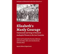 “Elisabeth’s manly courage”: Testimonials and Songs of Martyred Anabaptist Women in the Low Countries