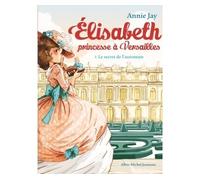 Elisabeth T1 Le Secret de l'automate Elisabeth, princesse à Versailles - tome 1 - Annie Jay - Albin Michel Jeunesse - broché - Roman junior dès 9 ans