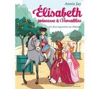 Annie Jay – Elisabeth, Princesse à Versailles, Tome 13: Jeux équestres au château