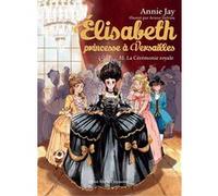 Annie Jay – Elisabeth, Princesse à Versailles Tome 31 : La Cérémonie royale – Poche