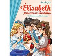 Annie Jay – Elisabeth, princesse à Versailles – T7 : La couronne de Charlemagne