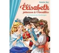 Annie Jay – Elisabeth, princesse à Versailles – T7 : La couronne de Charlemagne