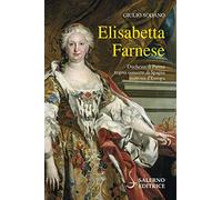 Elisabetta Farnese. Duchessa di Parma, regina consorte di Spagna, matrona d'Europa
