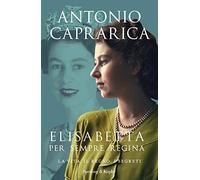 Elisabetta. Per sempre regina. La vita, il regno, i segreti