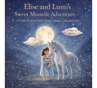 Elise and Lumi’s Midnight Sweet Adventure: A Gentle Bedtime Story About Courage, Calm, and Love