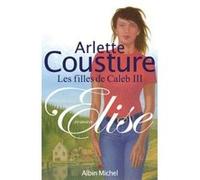 Arlette Cousture – Elise : Les Filles de Caleb, tome 3 – Roman – Broché