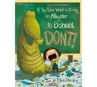 Elise Parsley If You Ever Want to Bring an Alligator to School, Don't (Poche)