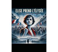 ElISE PREND L'ELYSÉE: Récit d'une insurrection démocratique