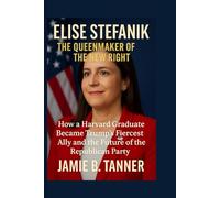 ELISE STEFANIK THE QUEENMAKER OF THE NEW RIGHT: HOW A HARVARD GRADUATE BECAME TRUMP’S FIERCEST ALLY AND THE FUTURE OF THE REPUBLICAN PARTY