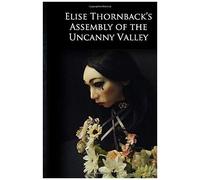 Elise Thornbacks Assembly Of The Uncanny Valley