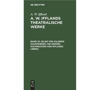 Elise von Valberg. Hausfrieden. Die Mndel. Nachrichten von Ifflands Leben - August Wilhelm Iffland - De Gruyter - Livre en Anglais August Wilhelm IfflandAugust Wilhelm Iffland (Auteur)