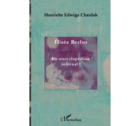 Elisée Reclus Un encyclopédiste infernal ! - Henriette Edwige Chardak - L'harmattan - broché - Biographie