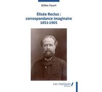 Élisée Reclus : correspondance imaginaire 1851-1905 Gilles Fourt (Auteur)
