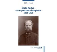 Élisée Reclus : correspondance imaginaire 1851-1905 - Gilles Fourt - Les Impliqués - broché - Essai