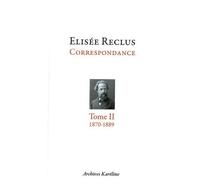 Elisée Reclus Correspondance - Tome 2, Octobre 1870 - Juillet 1889, Avec 2 Planches Hors Texte