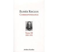 Elisée Reclus Correspondance - Tome 3, Septembre 1889 - Juillet 1905