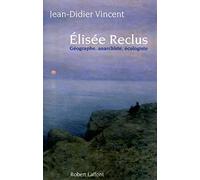 Elisée Reclus : Géographe, anarchiste, écologiste : PRIX FEMINA ESSAIS 2010