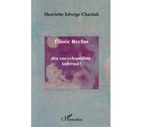 Elisée Reclus Un encyclopédiste infernal ! - Henriette Edwige Chardak - L'harmattan - broché - Biographie
