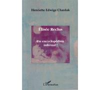 Elisée Reclus Un encyclopédiste infernal ! - Henriette Edwige Chardak - L'harmattan - broché - Biographie
