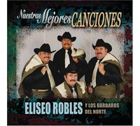 Eliseo Robles & Barbaros Del Norte - Nuestra Mejores Canciones