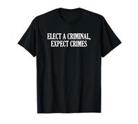 Élisez Un Criminel et Attendez des Crimes T-Shirt