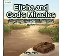 Elisha and God's Miracles: A Kids Bible Story from 2 Kings About Elisha's Miracles, Helping Others, and Trusting God. KJV Verses Included. Ages 3-8