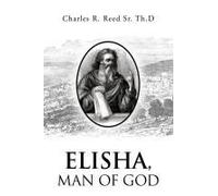 Elisha, Man Of God Paperback Book By Charles R. Reed Sr. Th.D