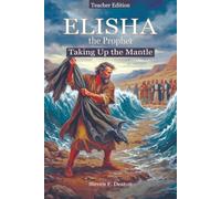 Elisha the Prophet: Taking Up the Mantle - Teacher Edition