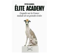 Elite Academy - Enquête Sur La France Malade De Ses Grandes Écoles