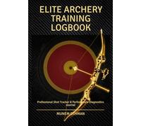 Elite Archery Training Logbook: Professional Shot Tracker & Performance Diagnostics Journal | 100-Page Core Training Log with Visual Target Analysis ... Gear Setup & Metric Scoreboards for Recurve &