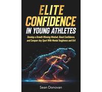 Elite Confidence in Young Athletes: Develop a Growth Winning Mindset, Boost Confidence, and Conquer Any Sport With Mental Toughness and Grit
