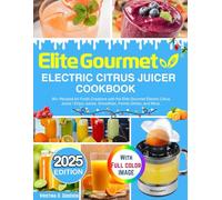 Elite Gourmet Electric Citrus Juicer Cookbook: 90+ Recipes for Fresh Creations with the Elite Gourmet Electric Citrus Juicer | Enjoy Juices, Smoothies, Family Drinks, and More.