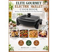 Elite Gourmet Electric Skillet Cookbook: 200 Easy, Everyday Recipes for Your Deep-Dish Skillet