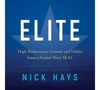 Elite: High Performance Lessons and Habits from a Former Navy Seal