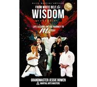 Elite Martial Artists From White Belt to Wisdom Volume IV: Life Lessons on the Journey to Mastery