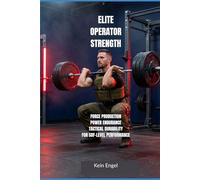 ELITE OPERATOR STRENGTH: Force Production, Power Endurance and Tactical Durability for SOF-Level Performance