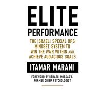 Elite Performance: The Israeli Special Ops Mindset System to Win the War Within and Achieve Audacious Goals