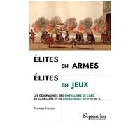 Elites En Armes, Élites En Jeux - Les Compagnies Des Chevaliers De L'arc, De L'arbalète Et De L'arquebuse Xviie-Xviiie S