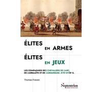 Élites en armes, élites en jeux Les compagnies des chevaliers de l'arc, de l'arbalète et de l'arquebuse. XVIIe-XVIIIe s. - Thomas Fressin - Presses Universitaires Du Septen-Trion - broché - Essai