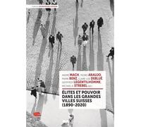 Élites et pouvoir dans les grandes villes suisses (1890-2020) André Mach (Auteur), Pedro Araujo (Auteur), Pierre Benz (Auteur), Claire-Lise Deblue (Auteur), Geoffroy Legentilhomme (Auteur), Michael A.