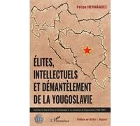 Elites, Intellectuels Et Démantèlement De La Yougoslavie - Archives Du Quai D'orsay Et Témoignages D'un Processus De Longue Durée (1945-1991)