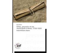Elites, pouvoirs et vie municipale à brest, 1750-1820 B. Baron (Auteur)