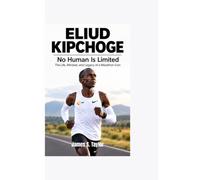 ELIUD KIPCHOGE: No Human Is Limited - The Life, Mindset, and Legacy of a Marathon Icon